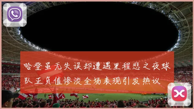 哈登虽无失误却遭遇里程悲之夜球队正负值惨淡全场表现引发热议
