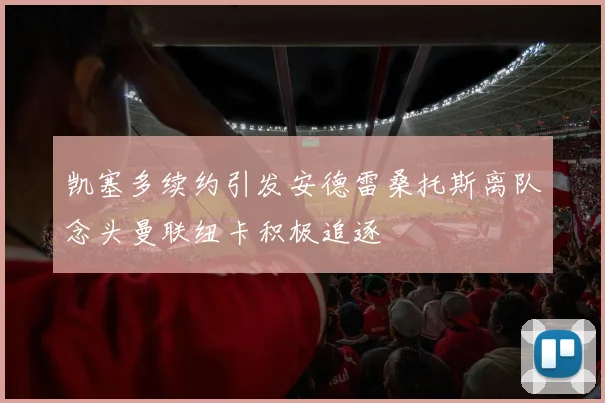 凯塞多续约引发安德雷桑托斯离队念头曼联纽卡积极追逐