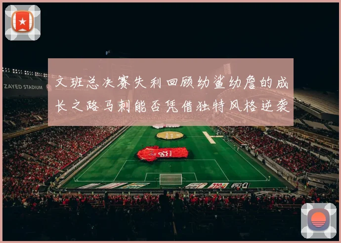 文班总决赛失利回顾幼鲨幼詹的成长之路马刺能否凭借独特风格逆袭成功
